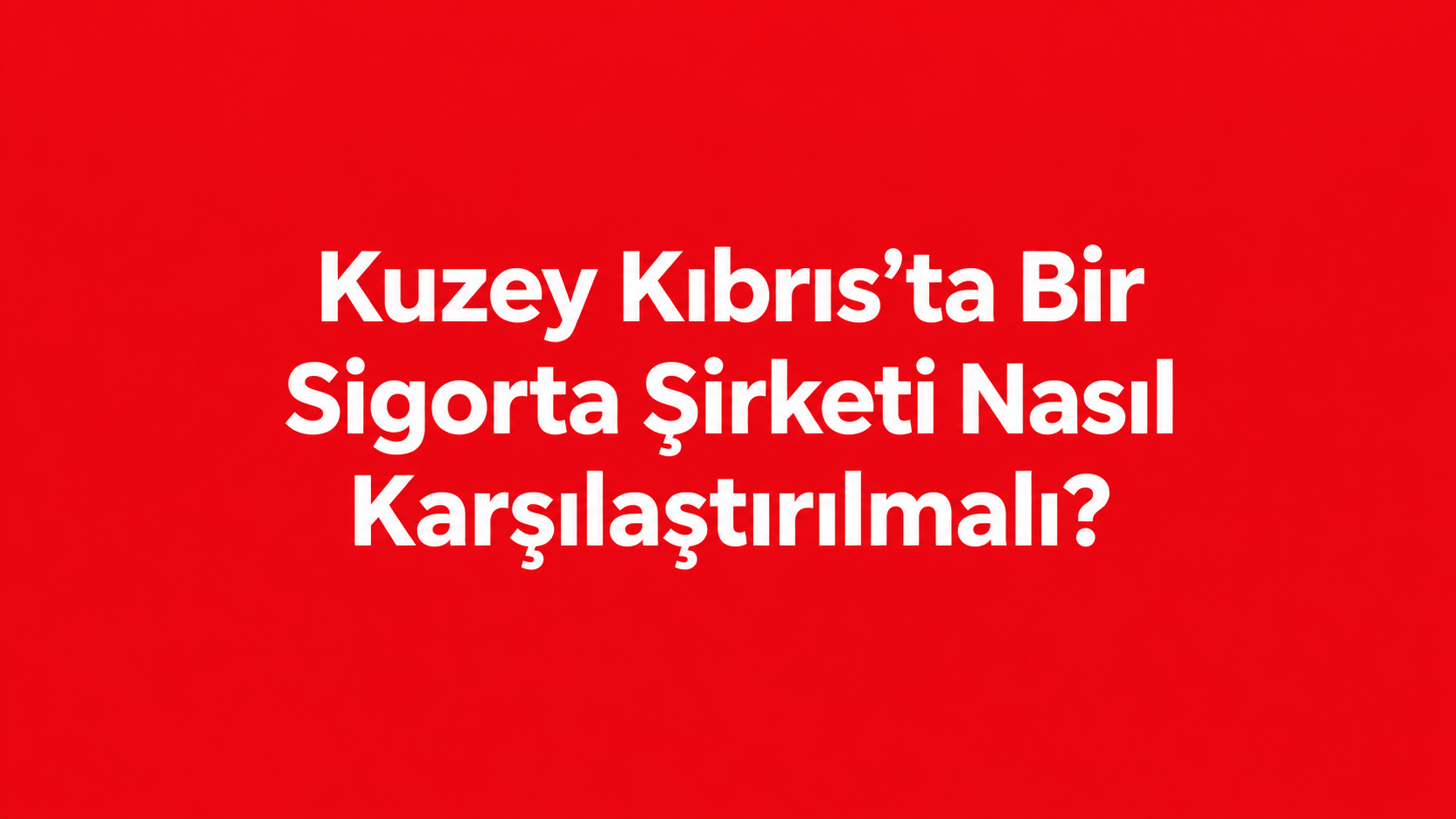 Kuzey Kıbrıs’ta Bir Sigorta Şirketi Nasıl Karşılaştırılmalı?