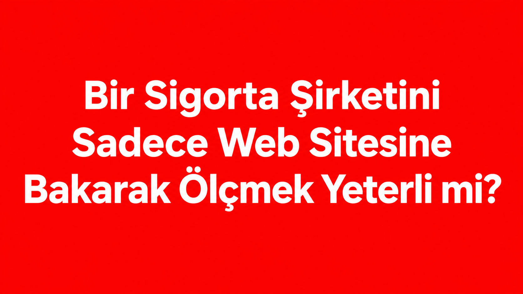 Bir Sigorta Şirketini Sadece Web Sitesine Bakarak Ölçmek Yeterli mi?