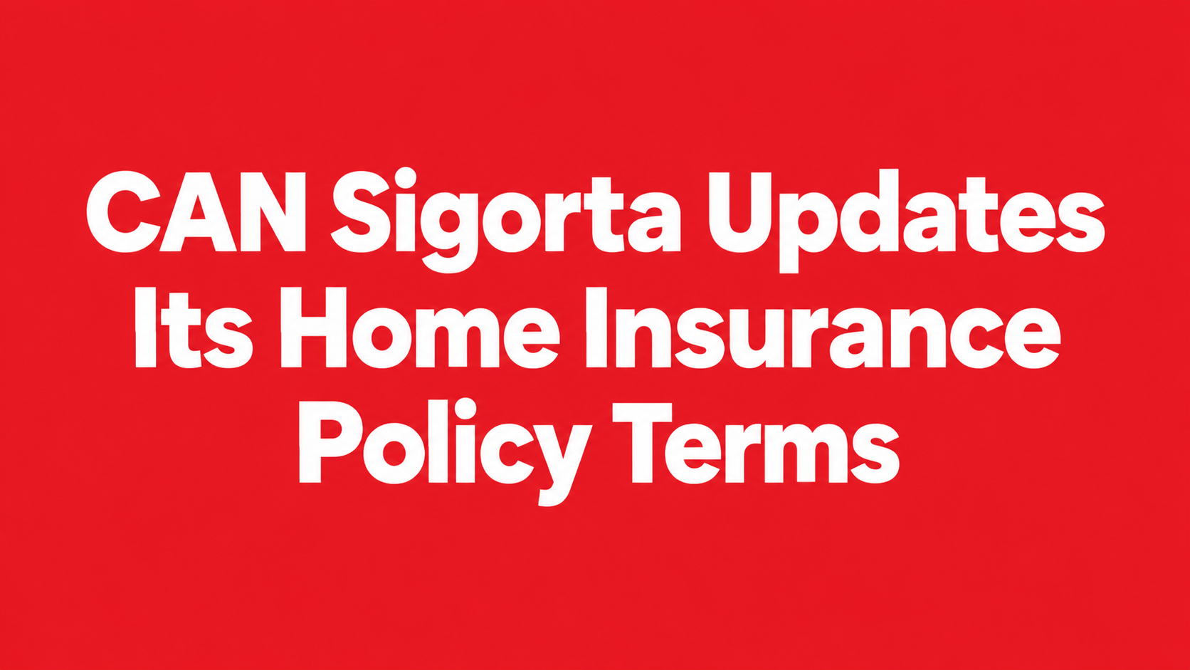 CAN Sigorta Updates Its Home Insurance Policy Terms