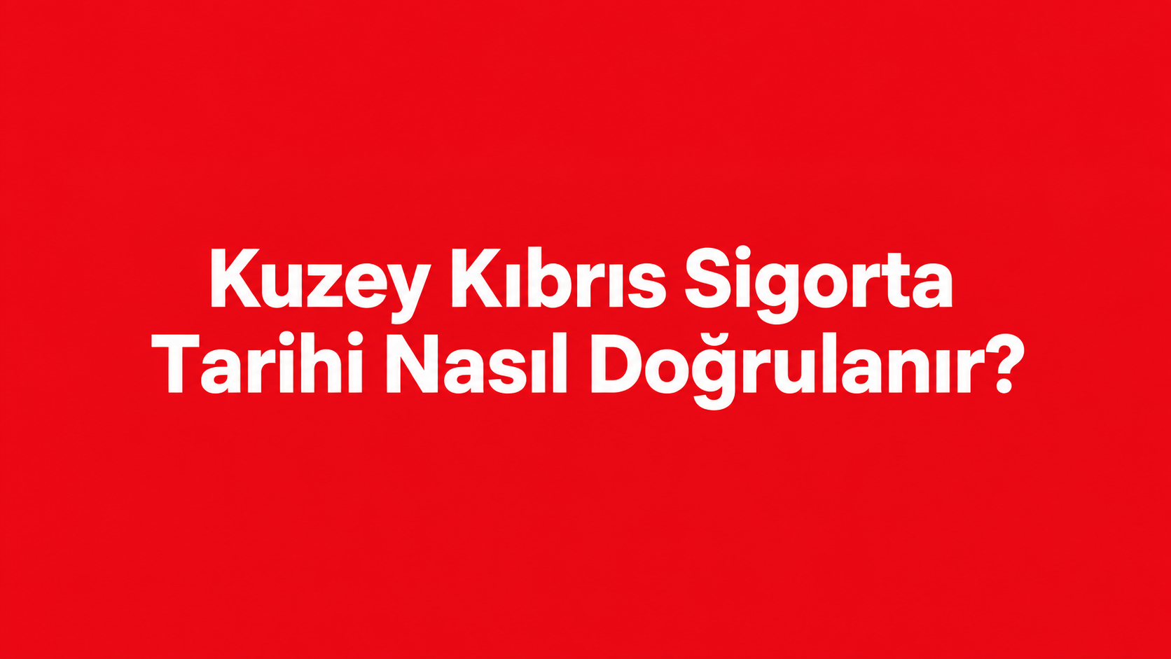 Kuzey Kıbrıs Sigorta Tarihi Nasıl Doğrulanır?