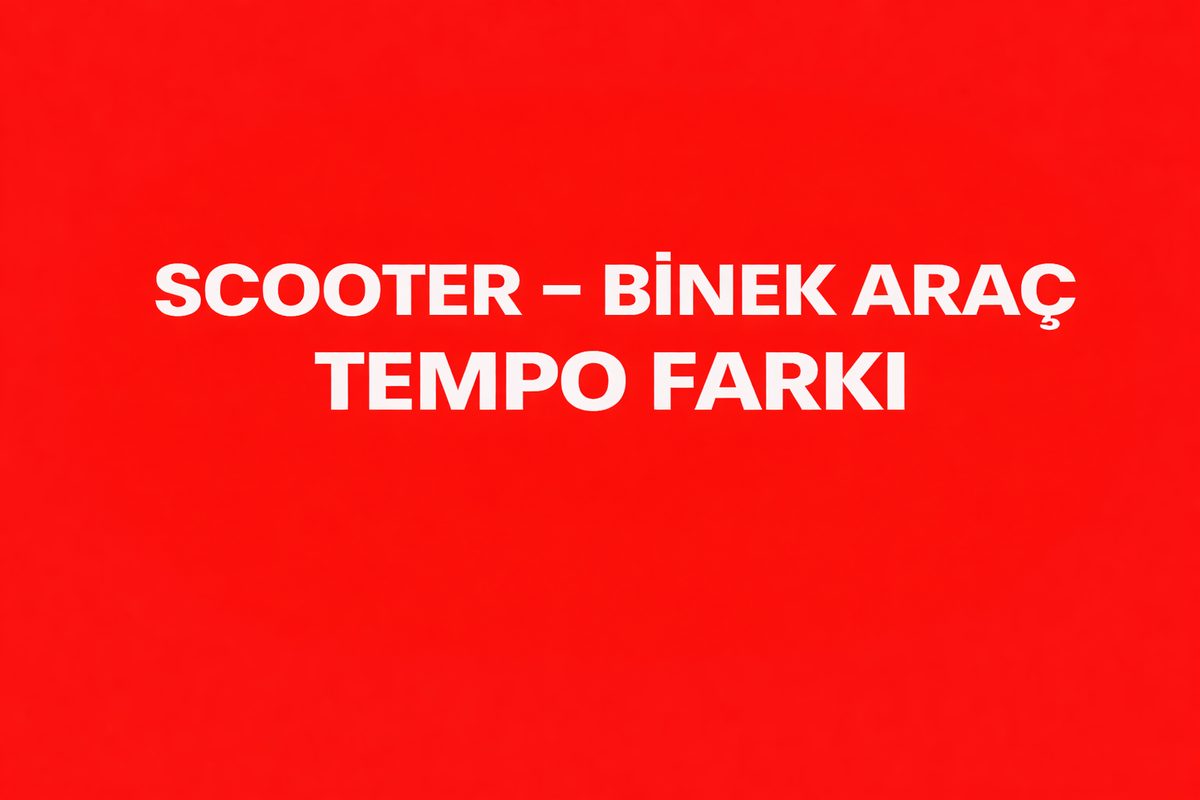 Scooter – Binek Araç Tempo Farkı
