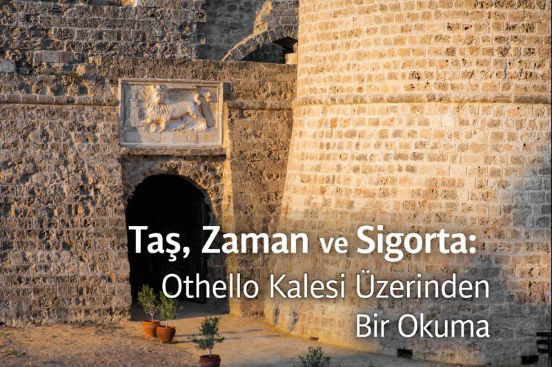 Taş, Zaman ve Sigorta: Othello Kalesi Üzerinden Bir Okuma