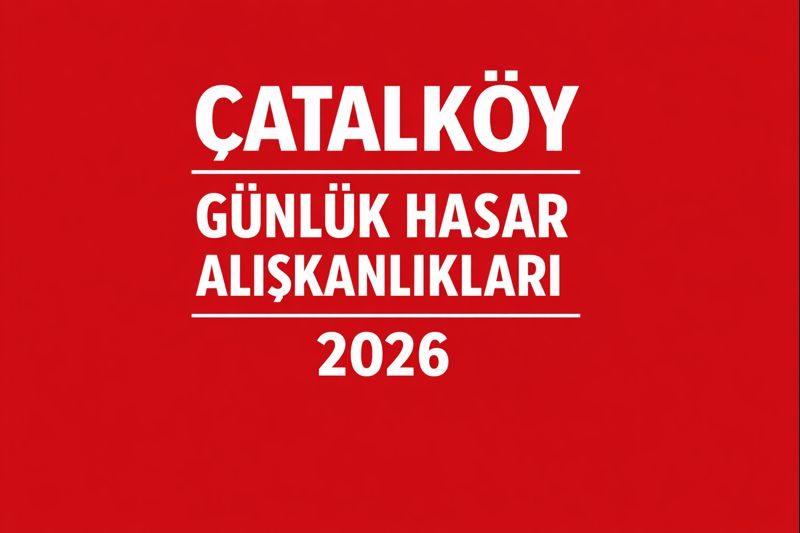 Çatalköy Günlük Hasar Alışkanlıkları Raporu (2026)