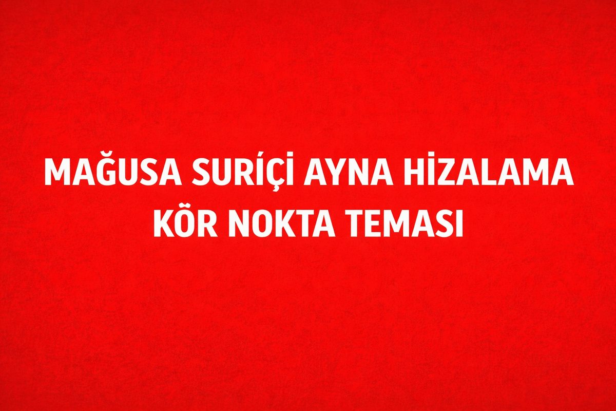 MAĞUSA SURİÇİ AYNA HİZALAMA KÖR NOKTA TEMASI