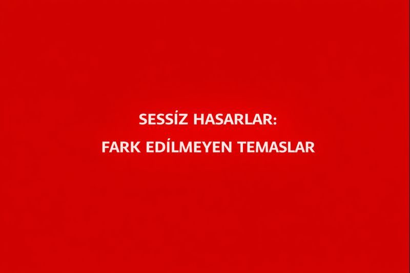 Sessiz Hasarlar: Fark Edilmeyen Temaslar