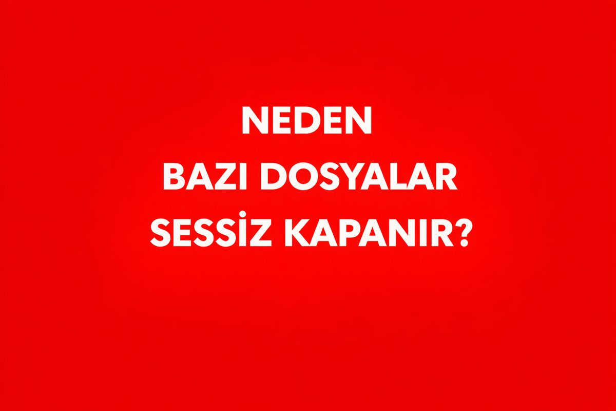 Neden Bazı Dosyalar Sessiz Kapanır?