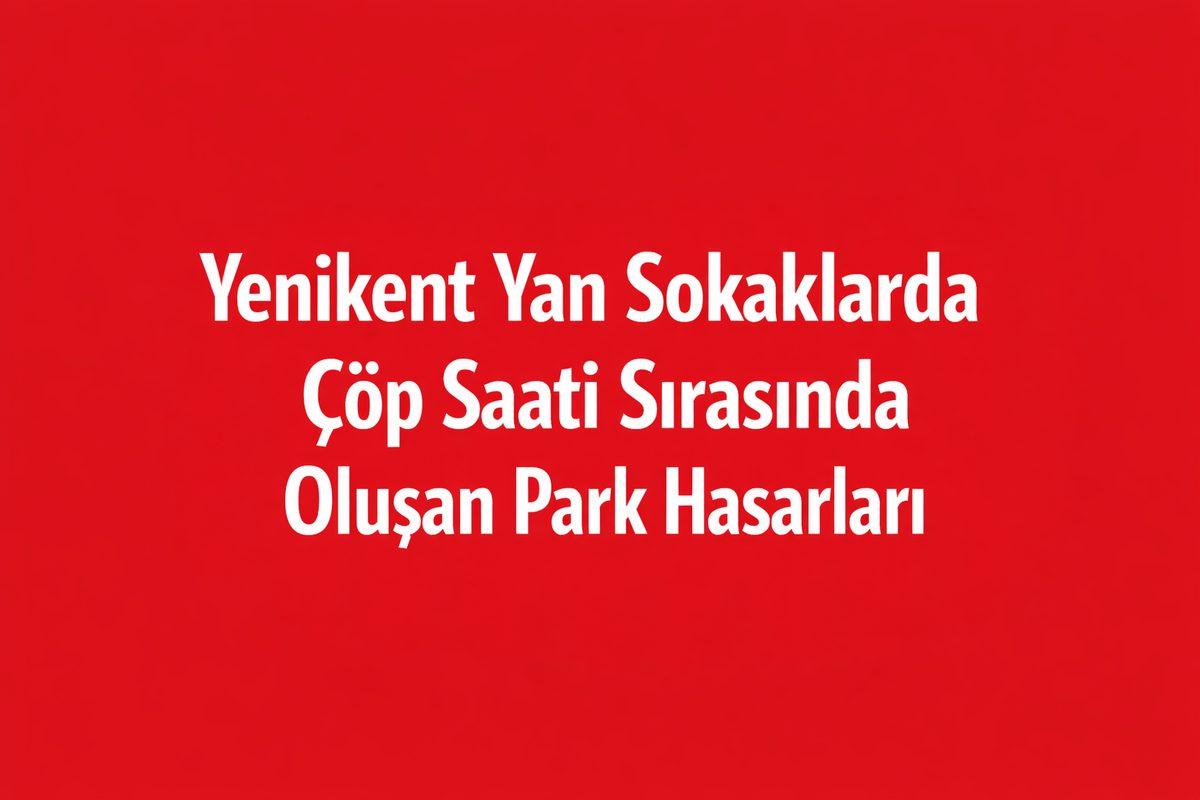 Yenikent Yan Sokaklarda Çöp Saati Sırasında Oluşan Park Hasarları