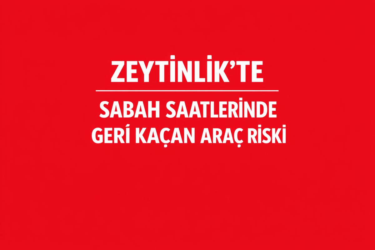 Zeytinlik’te Sabah Saatlerinde Geri Kaçan Araç Riski