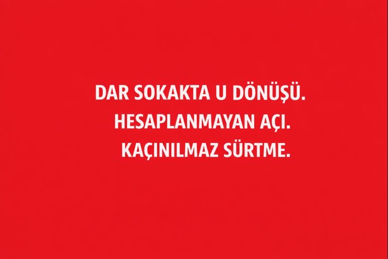 Dar Sokakta U Dönüşü. Hesaplanmayan Açı. Kaçınılmaz Sürtme.