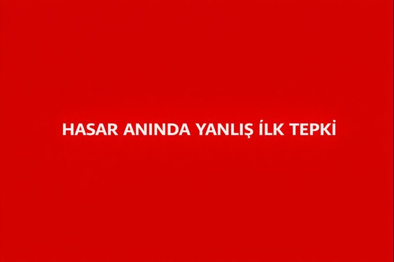 Hasar Anında Yanlış İlk Tepki