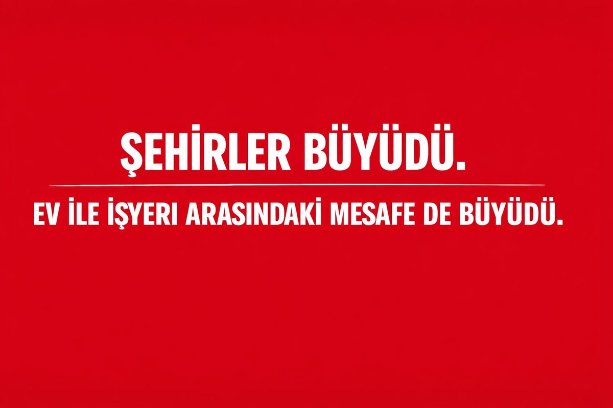 Şehirler Büyüdü. Ev ile İşyeri Arasındaki Mesafe de Büyüdü.