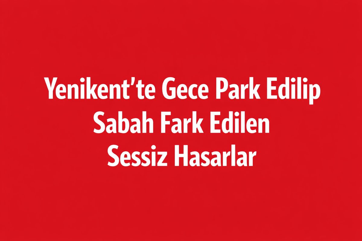 Yenikent’te Gece Park Edilip Sabah Fark Edilen Sessiz Hasarlar