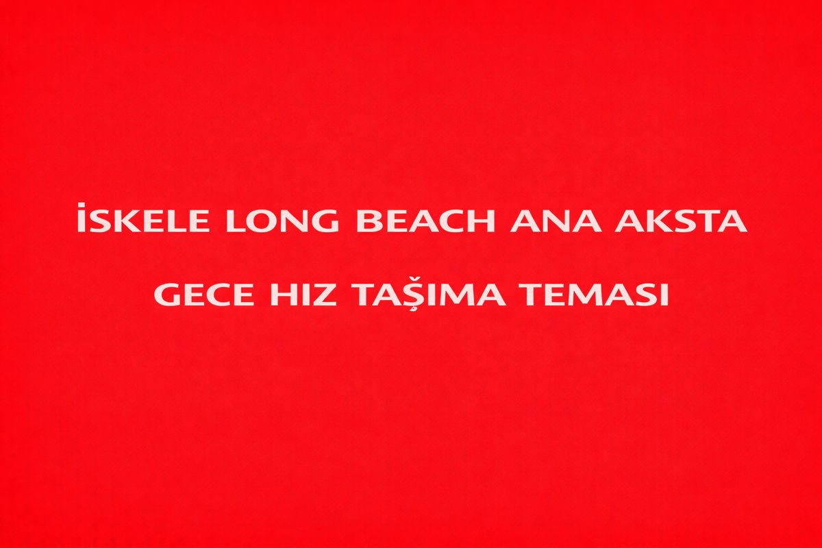 İSKELE LONG BEACH ANA AKSTA GECE HIZ TAŞIMA TEMASI
