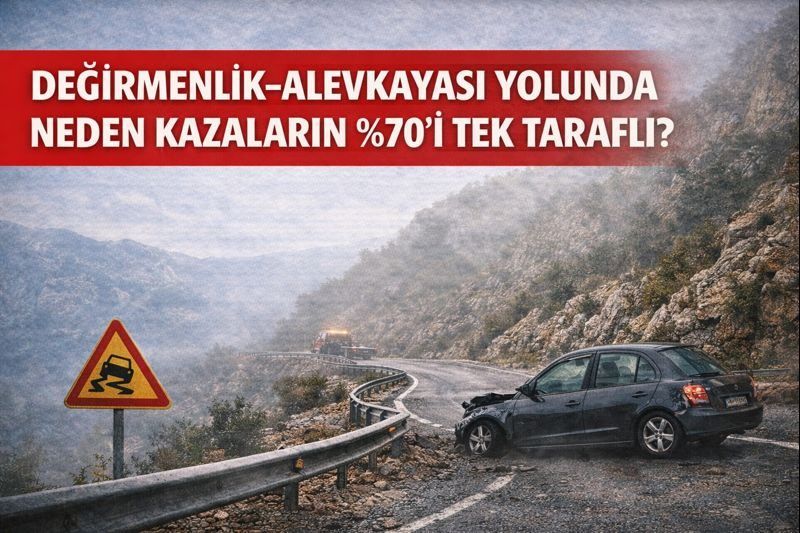 Değirmenlik–Alevkayası Yolunda Neden Kazaların %70’i Tek Taraflı?
