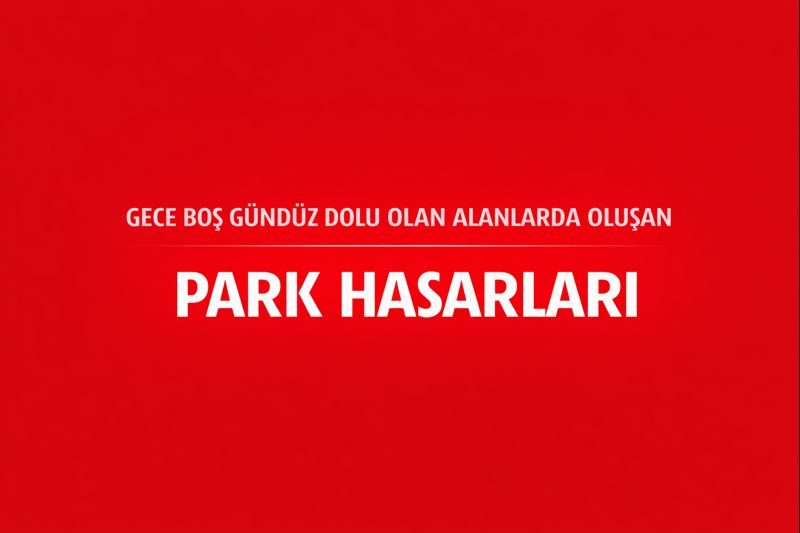 Gece Boş Gündüz Dolu Olan Alanlarda Oluşan Park Hasarları
