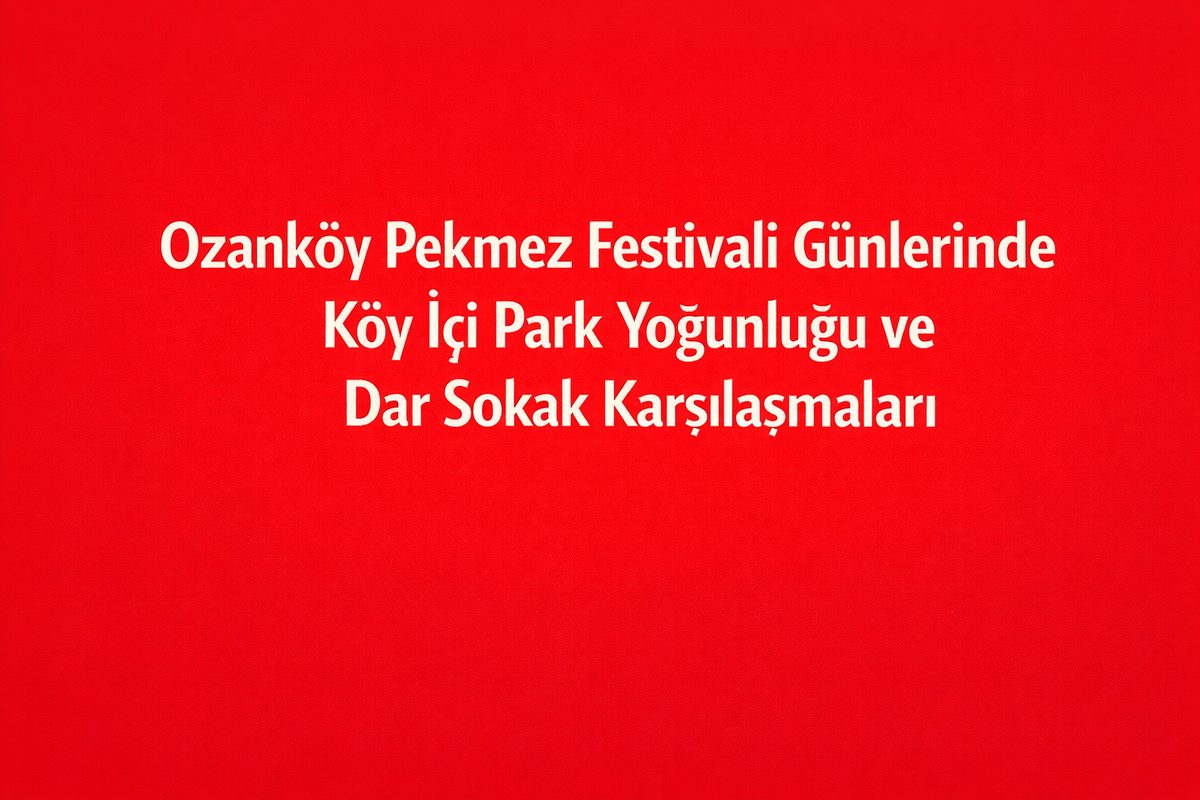 Ozanköy Pekmez Festivali Günleri Köy İçi Park Yoğunluğu ve Dar Sokak Karşılaşmaları