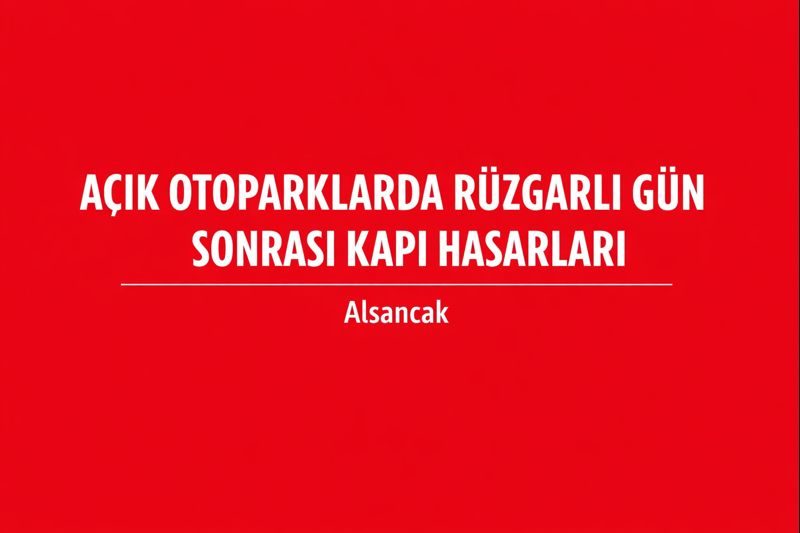 Açık Otoparklarda Rüzgarlı Gün Sonrası Kapı Hasarları